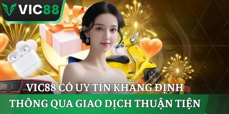 VIC88 có uy tín khẳng định thông qua giao dịch thuận tiện