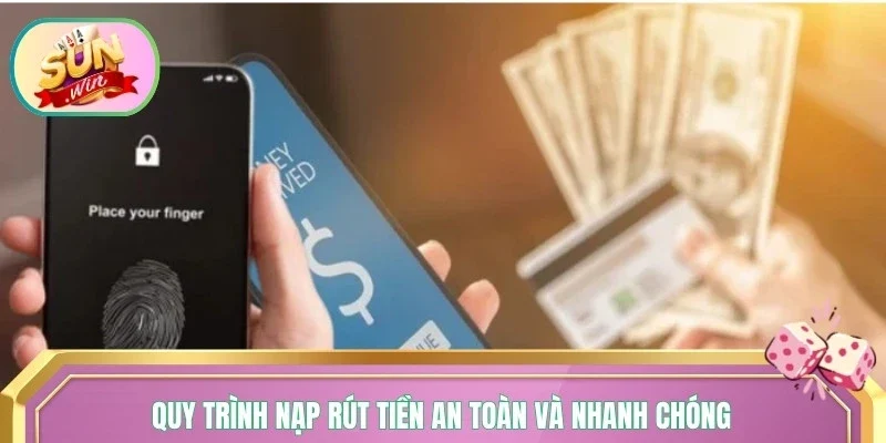 Quy trình thanh toán nạp rút tiền an toàn và nhanh 