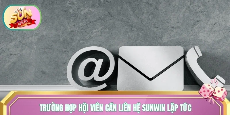 Những trường hợp hội viên cần liên hệ Sunwin lập tức