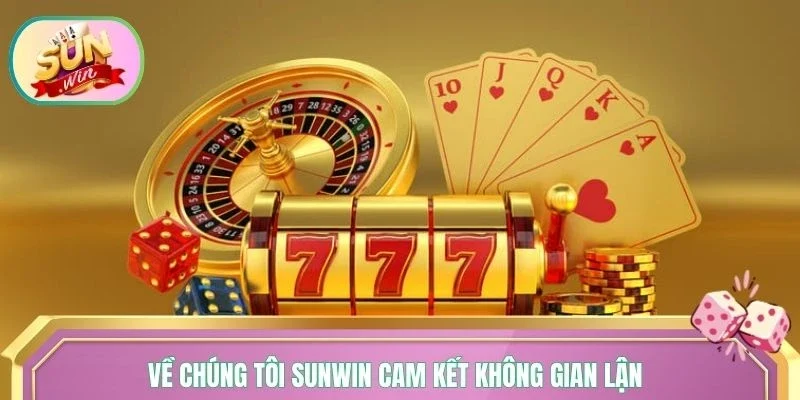 Về chúng tôi Sunwin cam kết nói không với gian lận 